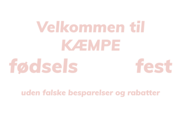 Velkommen til KÆMPE fødselsdaellsfest – uden falske besparelser og rabatter